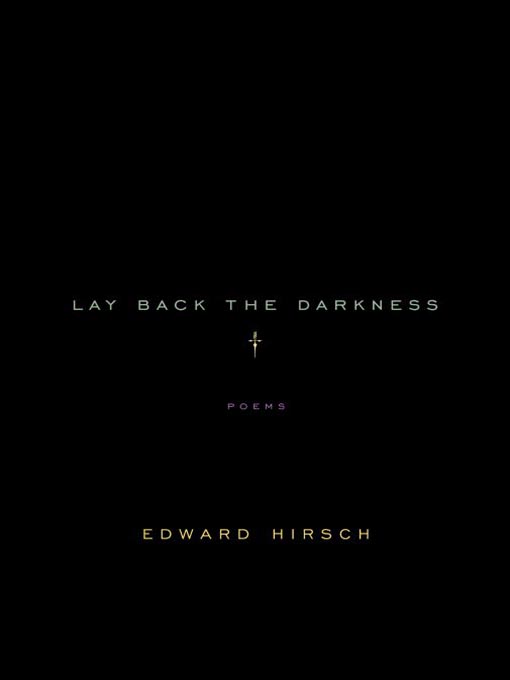 Title details for Lay Back the Darkness by Edward Hirsch - Available